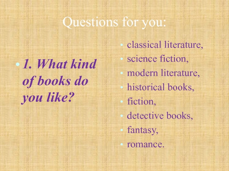 Questions for you:1. What kind of books do you like?classical literature,science fiction, modern literature, historical books,fiction,detective books,fantasy,romance.