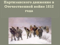 Презентация по истории Партизанское движение в Отечественной войне 1812 года