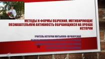 Презентация Методы и формы обучения, мотивирующие познавательную активность обучающихся на уроках истории