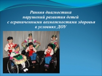 Презентация для педагогов Ранняя диагностика нарушений развития детей с ограниченными возможностями здоровья в условиях ДОУ