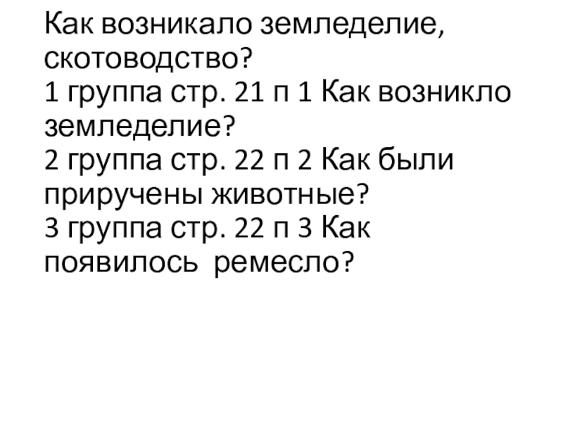 Как возникало земледелие, скотоводство? 1 группа стр. 21 п 1 Как возникло земледелие? 2 группа стр.