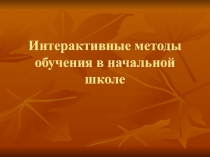 Презентация Интерактивные методы обучения в начальной школе