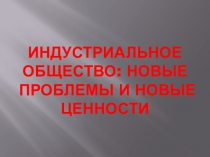 Презентация по Истории Нового времени на тему Индустриальное общество: новые проблемы и новые ценности (8 класс)