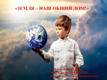 Презентация Земля наш общий дом