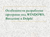 Презентация по дисциплине Основы алгоритмизации и программирования на тему Особенности разработки программ под WINDOWS. Введение в Delphi