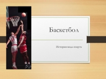 Презентация по физкультуре на тему История вида спорта Баскетбол