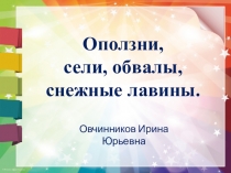 Оползни, сели, обвалы, снежные лавины.