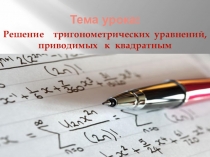Презентация к уроку Решение тригонометрических уравнений, приводимых к квадратным