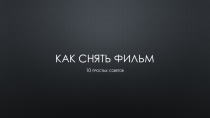 Презентация 10 простых уроков Как снять фильм