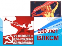 Презентация для классного часа 100 лет ВЛКСМ (7 - 11 класс)