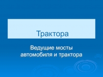 Презентация к уроку по теме: Ведущие мосты автомобиля и трактора для профессии Машинист лесозаготовительных и трелевочных машин