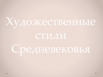 Презентация по МХК на тему Художественные стили Средневековья