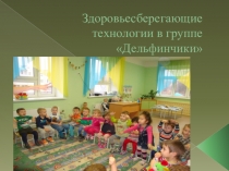 Презентация Здоровьесберегающие технологии в группе Дельфинчики