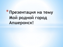 Мой родной город Апшеронск (2 класс)