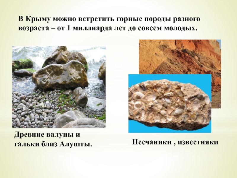 В Крыму можно встретить горные породы разного возраста – от 1 миллиарда лет до совсем молодых.Древние валуны