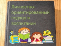 Презентация в рамках психологического просвещения Личностно-ориентированный подход в воспитании