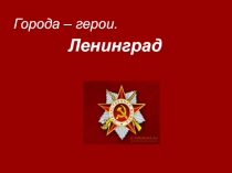 Презентация по дополнительному образованию Горда-герои Ленинград
