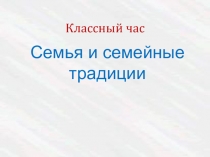 Семья и семейные традиции. Генеология – греч.слово, родословная.