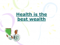 Презентация к уроку английского языка на тему Health is the best wealth