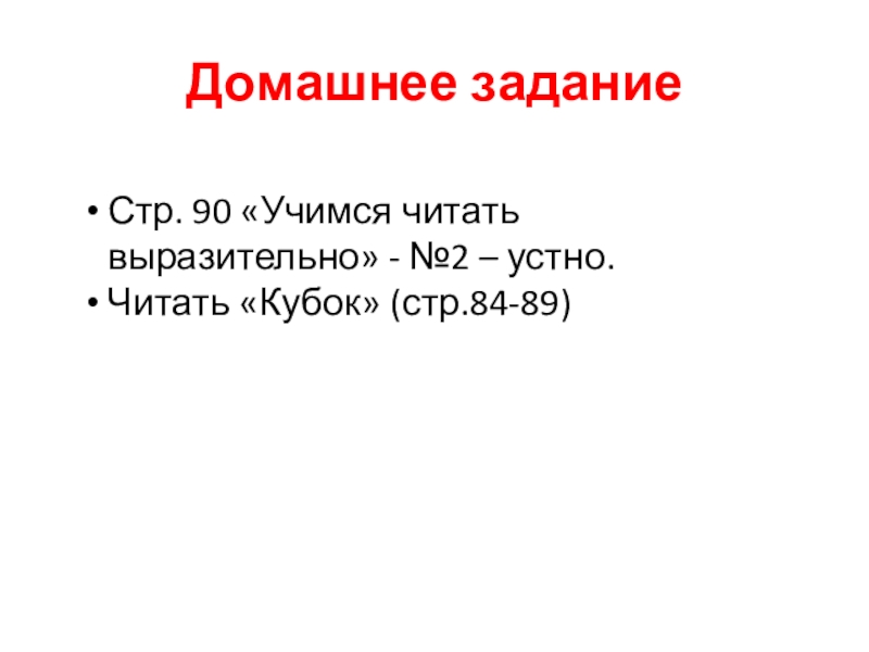 Домашнее заданиеСтр. 90 «Учимся читать выразительно» - №2 – устно.Читать «Кубок» (стр.84-89)