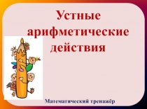 Презентация по математике Устные арифметические действия. Математический тренажёр.
