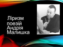 Презентація з української літератури за темою ЛІРИЗМ ПОЕЗІЙ АНДРІЯ МАЛИШКА