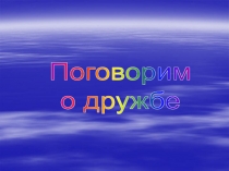 Презентация для классного часа Поговорим о дружбе