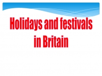 Презентация по английскому языку на тему Holidays and festivals in Great Britain