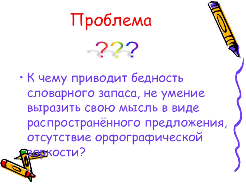 ПроблемаК чему приводит бедность словарного запаса, не умение выразить свою мысль в виде распространённого предложения, отсутствие орфографической