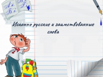 Презентация по русскому языку Исконно русские и заимствованные слова (6 класс)