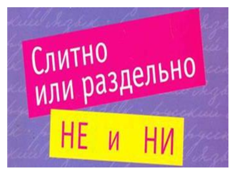 Презентация Презентация по русскому языку на тему: Слитное и раздельное написание НЕ и НИ (7 класс)