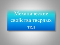 Презентация по физике: Изучение механических свойств твердых тел ( физика 10 класс)