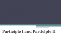 Презентация по английскому языку на тему Participle I and Participle II, 5 класс