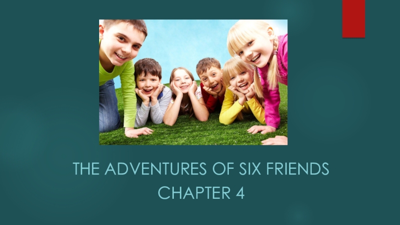 Презентация Упражнения для устной работы с главой 4 книги по внеклассному чтению The Adventures of Six Friends