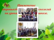 Презентация Применение здоровьесберегающих технологий на уроках в начальной школе
