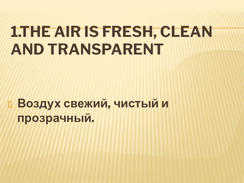 1.The air is fresh, clean and transparentВоздух свежий, чистый и прозрачный.