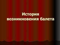 История возникновения балета мультимедийная презентация по предмету Беседы о хореографическом искусстве