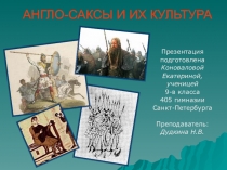 Презентация по истории и МХК: Англо-саксы и их культура. Работа ученицы 9в класса Екатерины Коноваловой