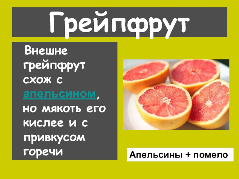 Грейпфрут  Внешне грейпфрут схож с апельсином, но мякоть его кислее и с привкусом горечи Апельсины +