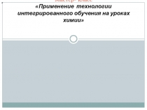 Мастер- класс Применение технологии интегрированного обучения на уроках химии