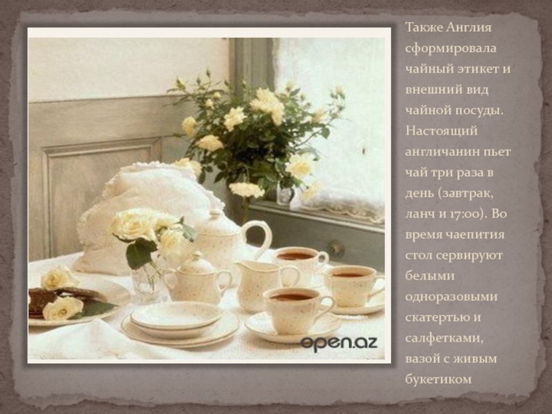 Также Англия сформировала чайный этикет и внешний вид чайной посуды. Настоящий англичанин пьет чай три раза в
