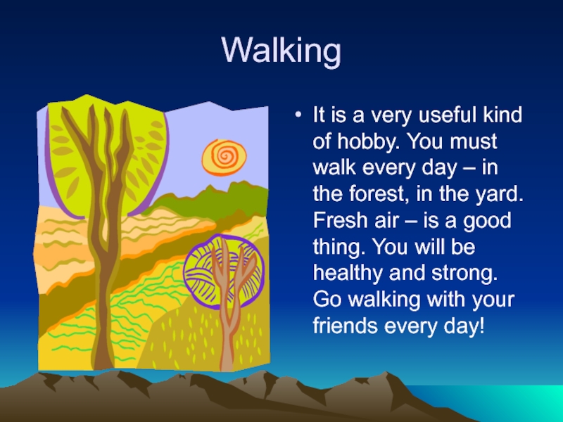 Walking It is a very useful kind of hobby. You must walk every day – in the