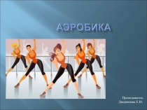 Презентация Виды аэробики и ее влияние на организм человека
