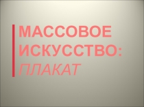 Презентация к уроку искусства Массовое искусство на тему Плакат в массовом искусстве