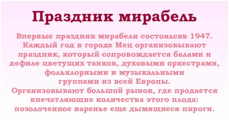 Праздник мирабельВпервые праздник мирабели состоялсяв 1947. Каждый год в городе Мец организовывают праздник, который сопровождается балами и