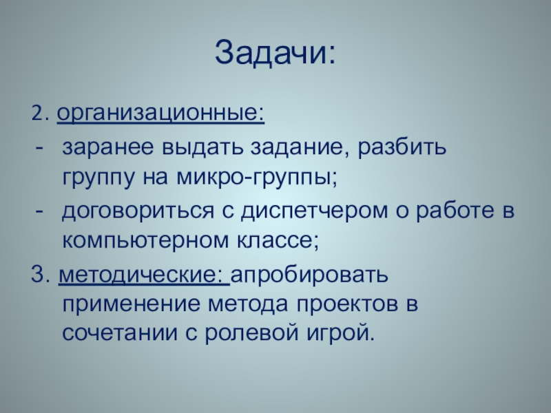 Задачи:2. организационные: заранее выдать задание, разбить группу на микро-группы; договориться с диспетчером о работе в компьютерном классе;3.