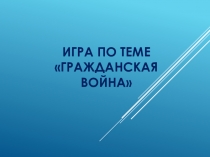 Презентация -игра по теме Гражданская война в России