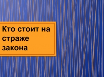 Презентация по обществознанию на тему Кто стоит на страже закона (7 класс)
