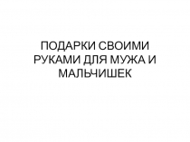 Изготовление подарков для мужа и мальчишек