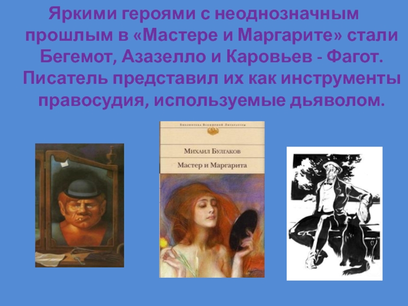Яркими героями с неоднозначным прошлым в «Мастере и Маргарите» стали Бегемот, Азазелло и Каровьев - Фагот. Писатель